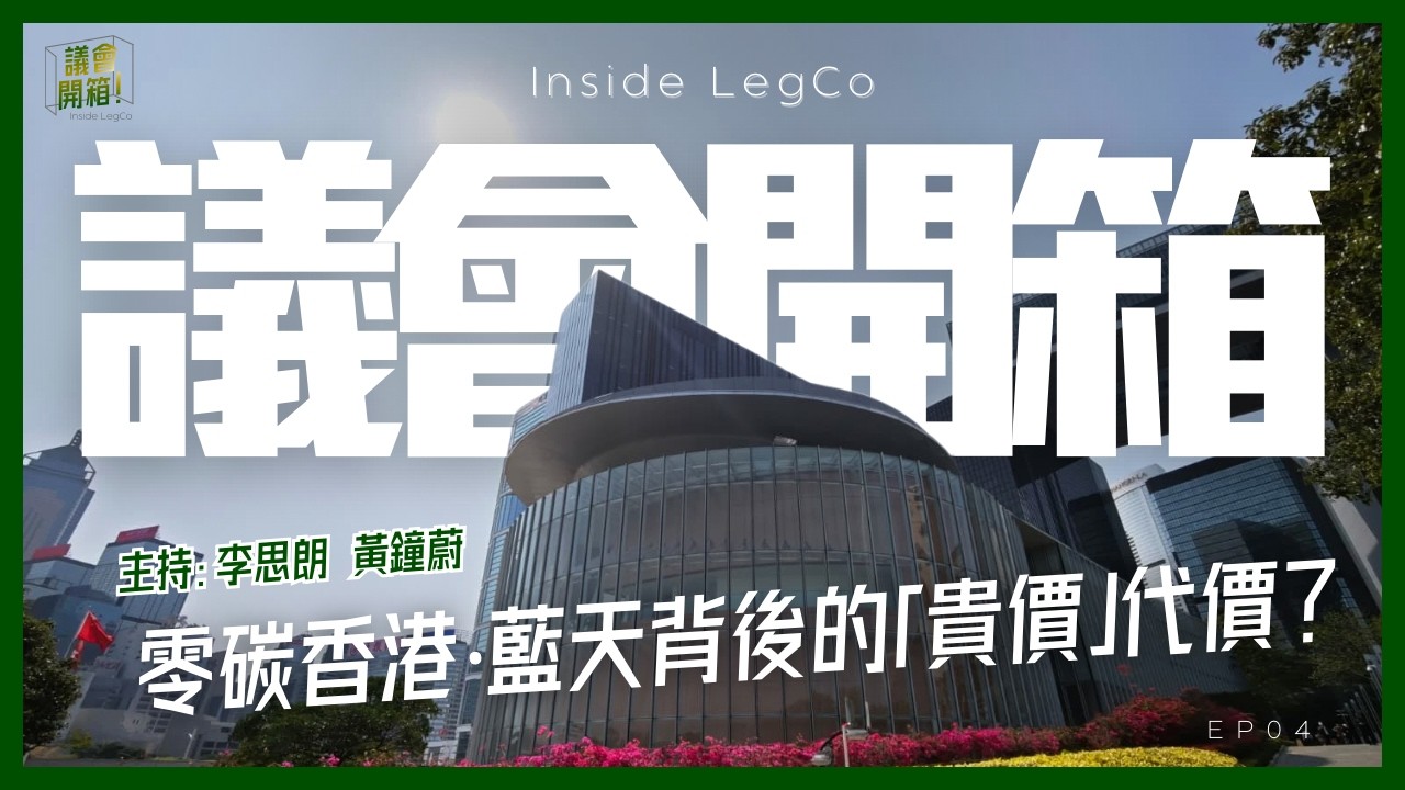 議會開箱 | 零碳香港‧藍天背後的「貴價」代價？ | EP04
