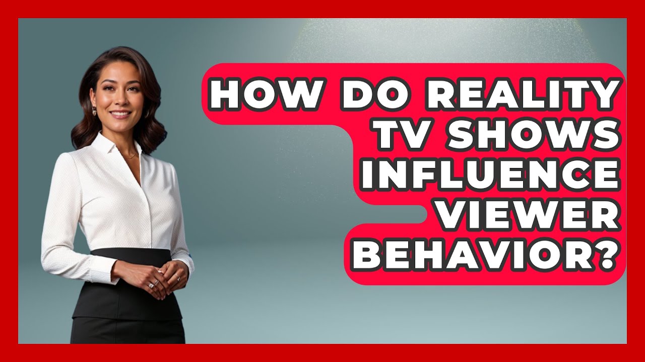 How Do Reality TV Shows Influence Viewer Behavior? | The Reality Radar