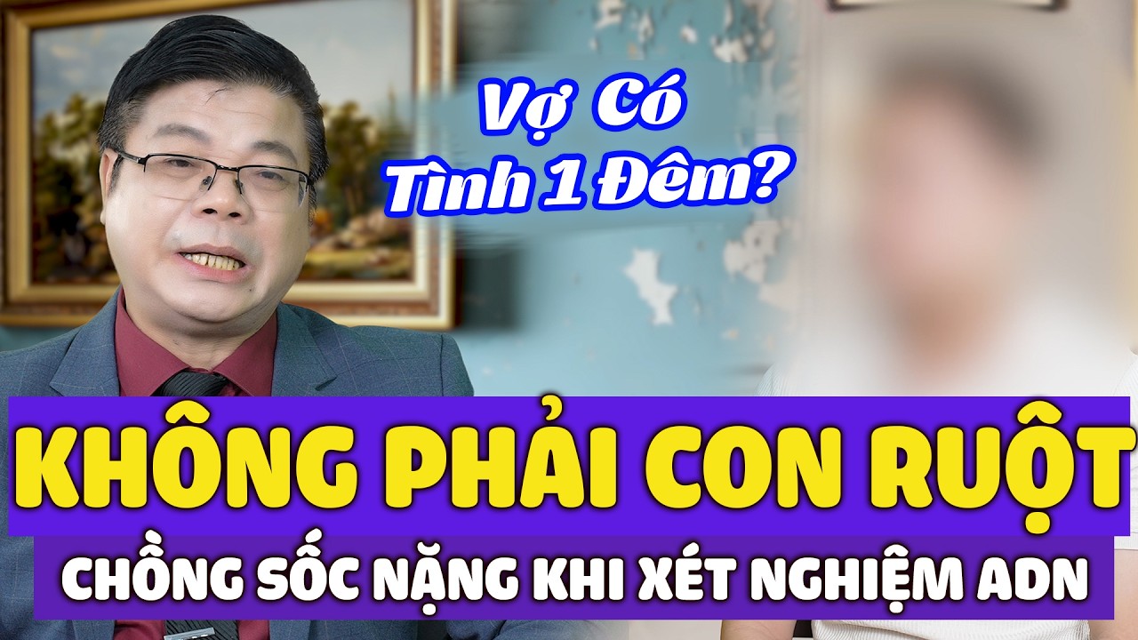 Sốc Nặng : Vợ Sinh Con Nhưng Xét Nghiệm ADN Không Phải Con Chồng | Đinh Đoàn Tư Vấn Hôn Nhân