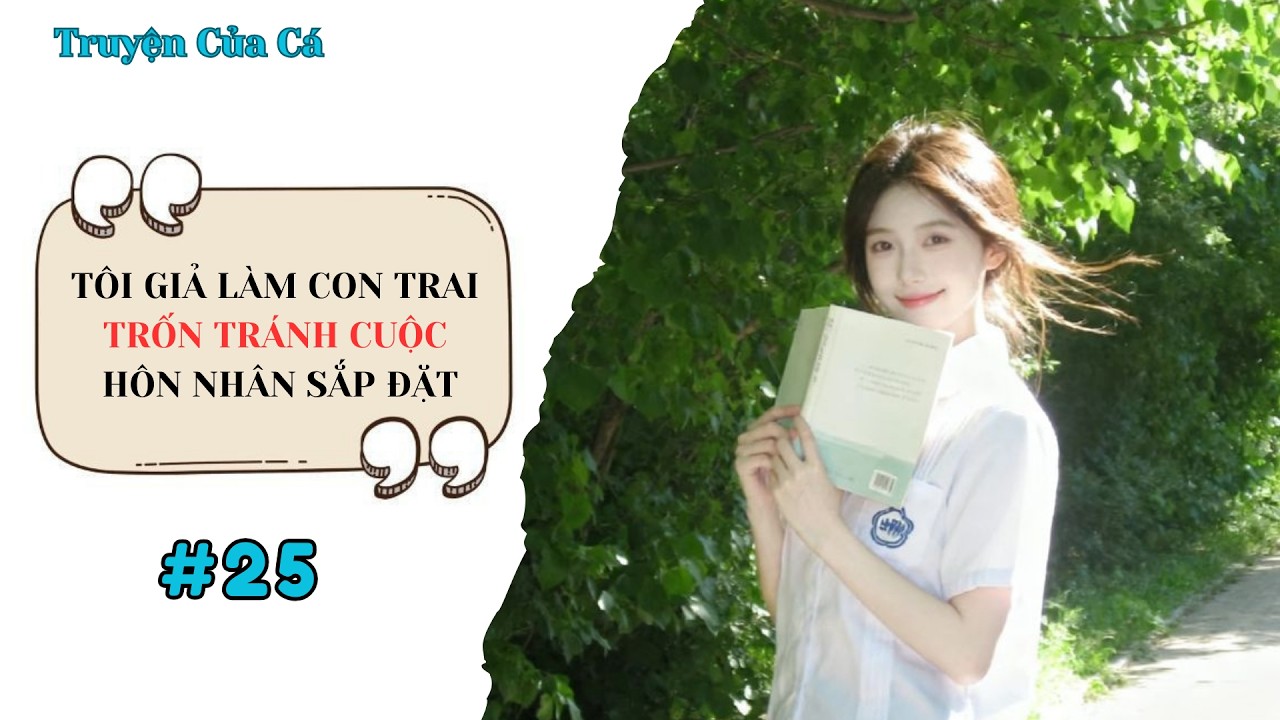 Truyện Của Cá Số 25 |TÔI GIẢ LÀM CON TRAI TRỐN TRÁNH CUỘC HÔN NHÂN SẮP ĐẶT [Full]