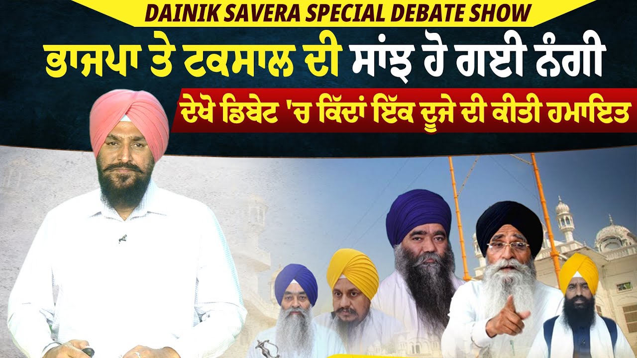 Dainik Savera Special Debate Show:BJPਤੇ ਟਕਸਾਲ ਦੀ ਸਾਂਝ ਹੋ ਗਈ ਨੰਗੀ, ਦੇਖੋ ਕਿੱਦਾਂ ਇੱਕ ਦੂਜੇ ਦੀ ਕੀਤੀ ਹਮਾਇਤ