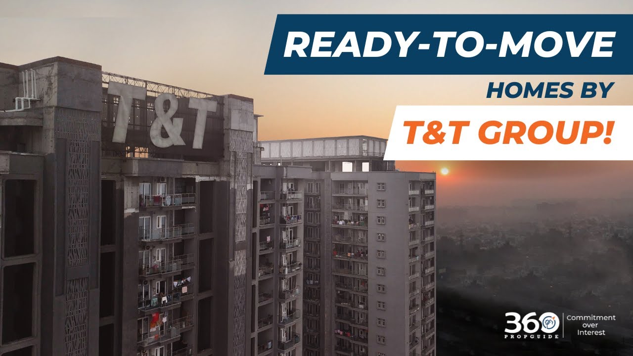 T&T Group | Ready to move in apartments near Noida | 360 Propguide