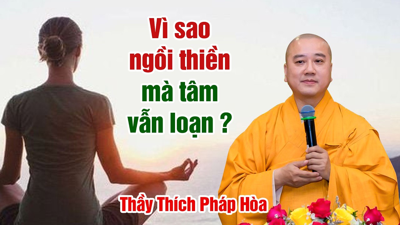 Vì sao ngồi thiền mà tâm vẫn loạn ? Thầy Thích Pháp Hòa