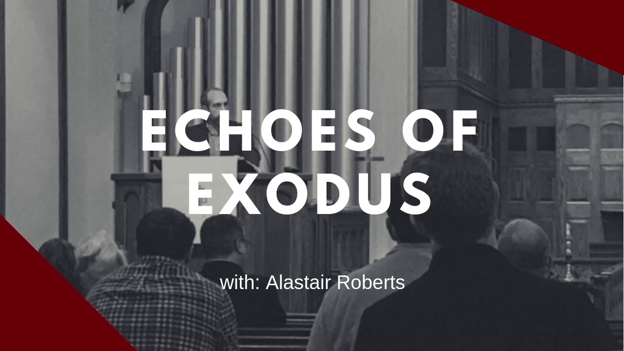 Echoes of Exodus: Alastair Roberts (Dallas Regional Course)