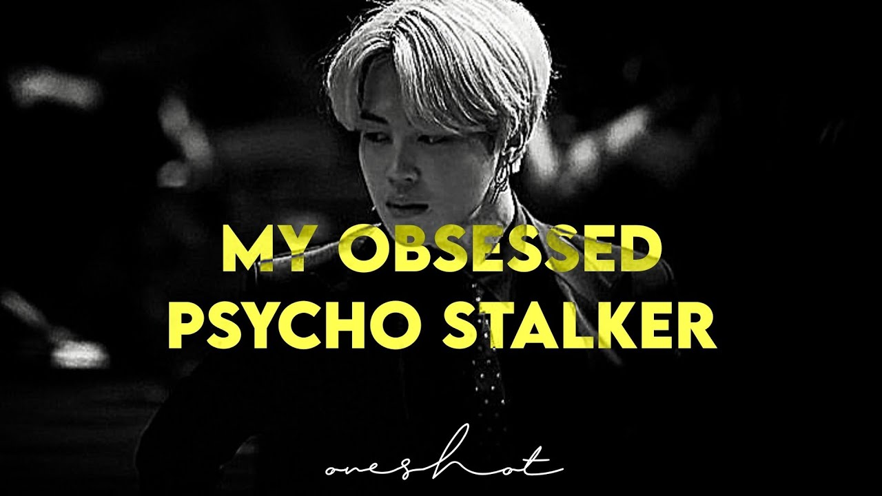 [PJM ONESHOT] My obsessed psycho stalker
