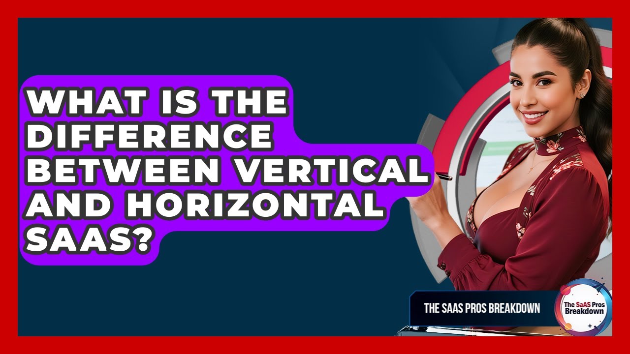 What Is The Difference Between Vertical And Horizontal SaaS? - The SaaS Pros Breakdown