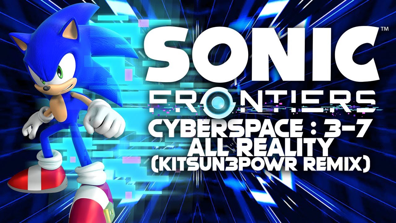 Sonic Frontiers - CYBERSPACE : 3 - 7/All Reality (Trance House Hardstyle EDM KITSUN3POWR REMIX)