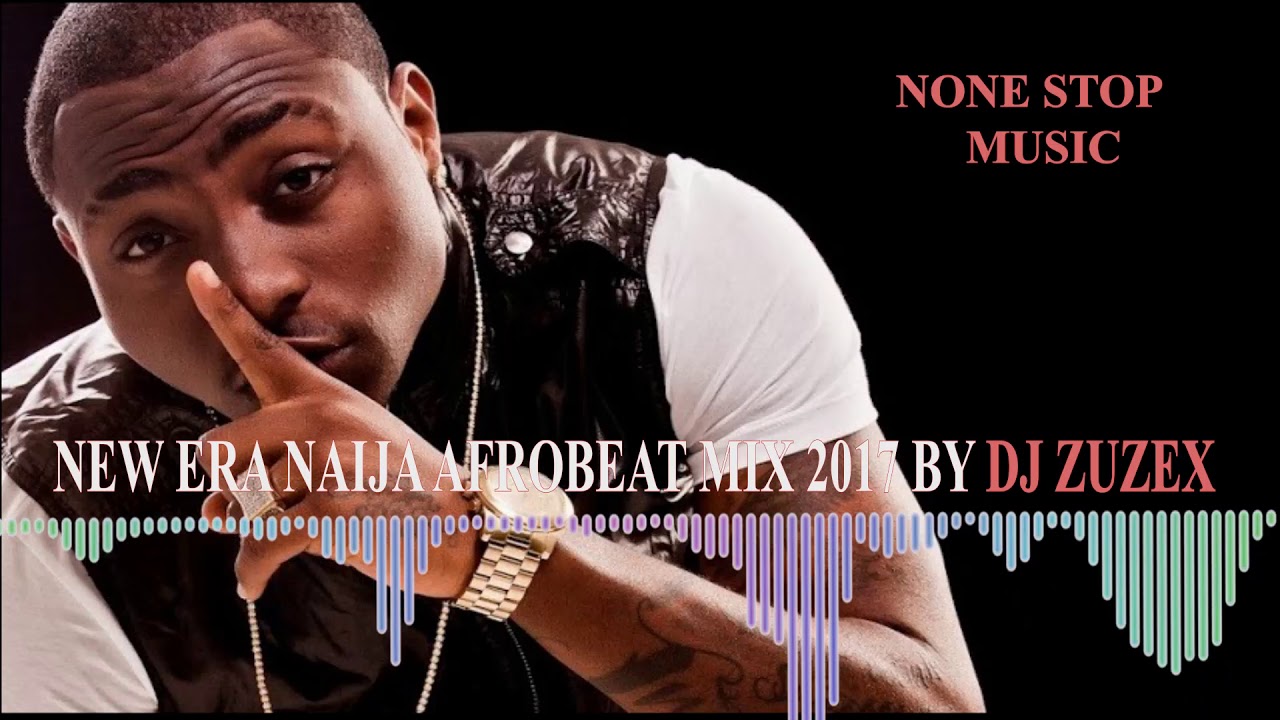 NEW ERA NAIJA AFROBEAT MIX 2017\2018 BY DJ ZUZEX