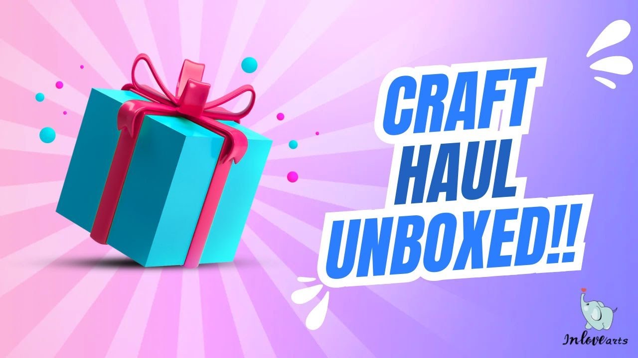 Wow!!! Craft Haul UNBOXED | InLoveArts