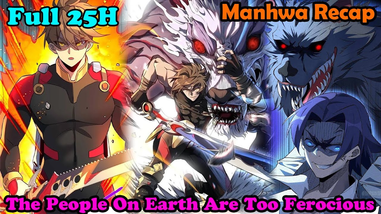 Full 17H  | The People On Earth Are Too Ferocious 1-270 | Manhwa Recap | Manhwa hot | New hot