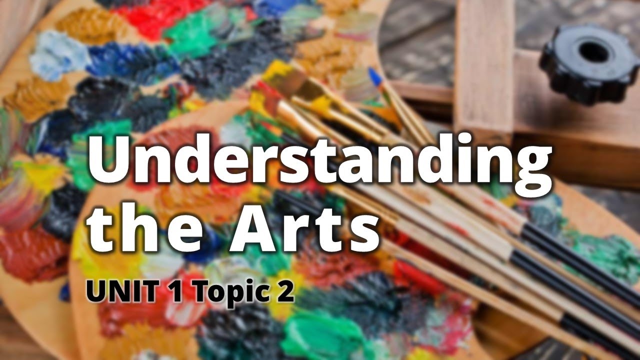 Unit 1 Topic 2 Understanding the Arts