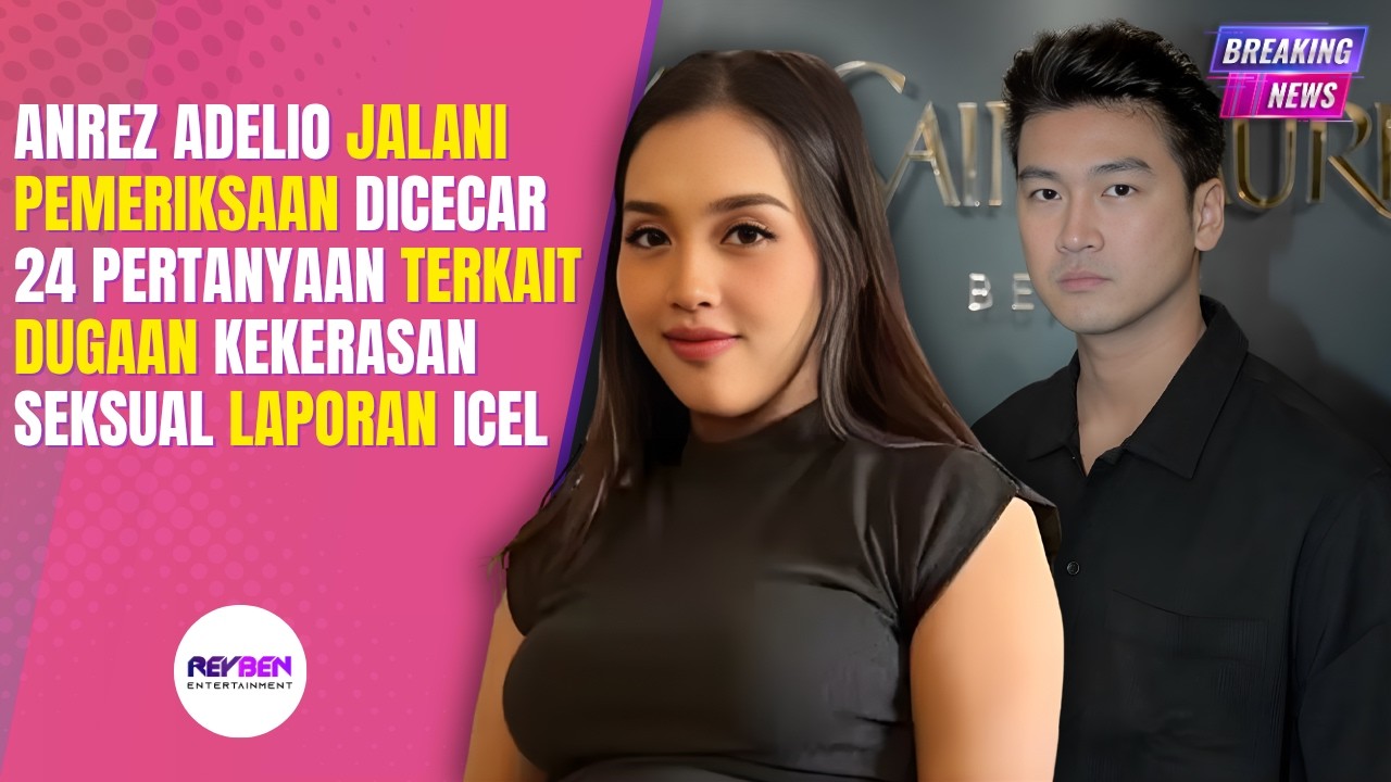 ANREZ ADELIO JALANI PEMERIKSAAN DICECAR 24 PERTANYAAN TERKAIT DUGAAN KEKERASAN SEKSUAL LAPORAN ICEL