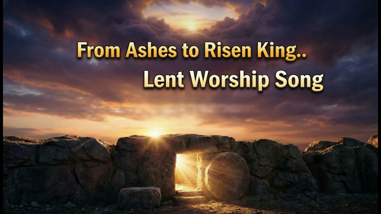 From Ashes to Risen King | Lent Worship Song