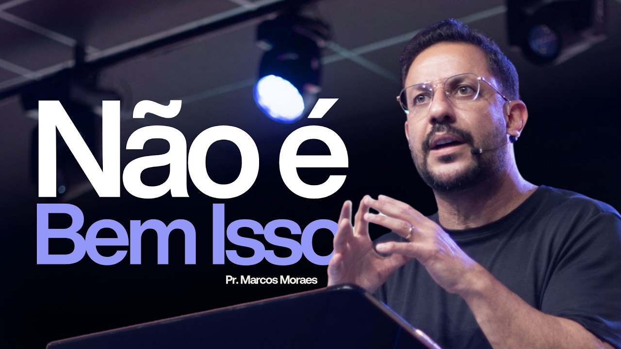 Não é Bem Isso - Pr. Marcos Moraes | Lagoinha Jundiaí