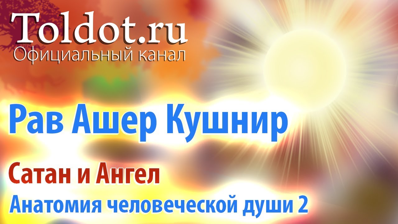 [2 часть] Сатан и Ангел. Анатомия человеческой души. Рав Ашер Кушнир.