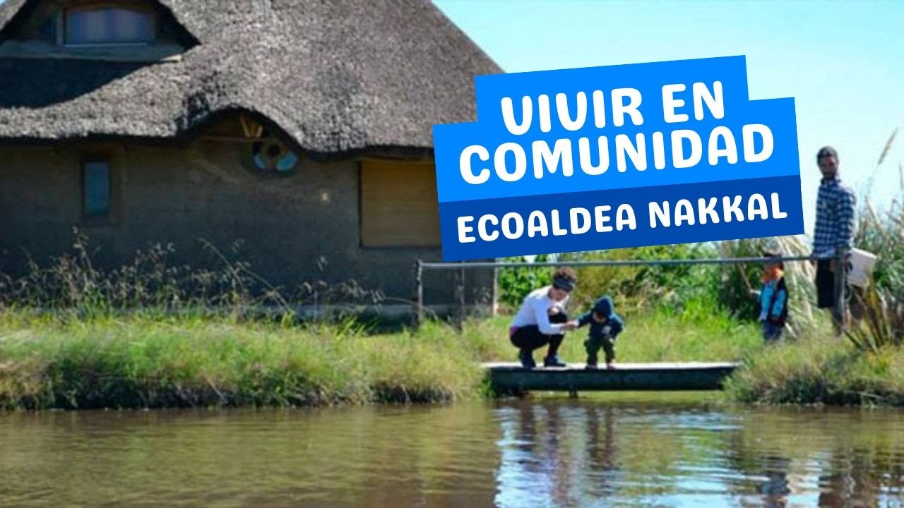 Armaron su propia ECOALDEA para vivir en comunidad. CENTRO NAKKAL