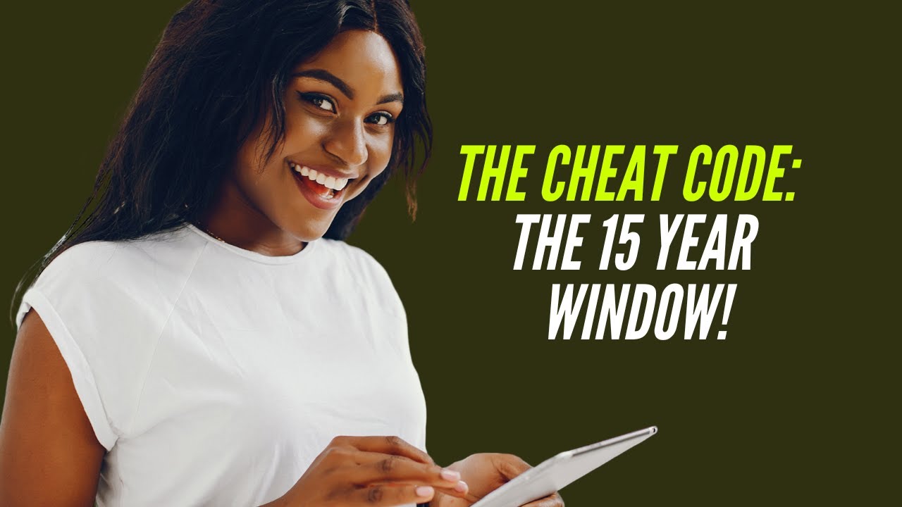 The Cheat CODE:  The 15 Year Window!