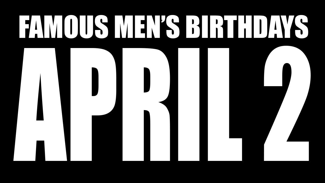 Famous Men's BirthDays April 2