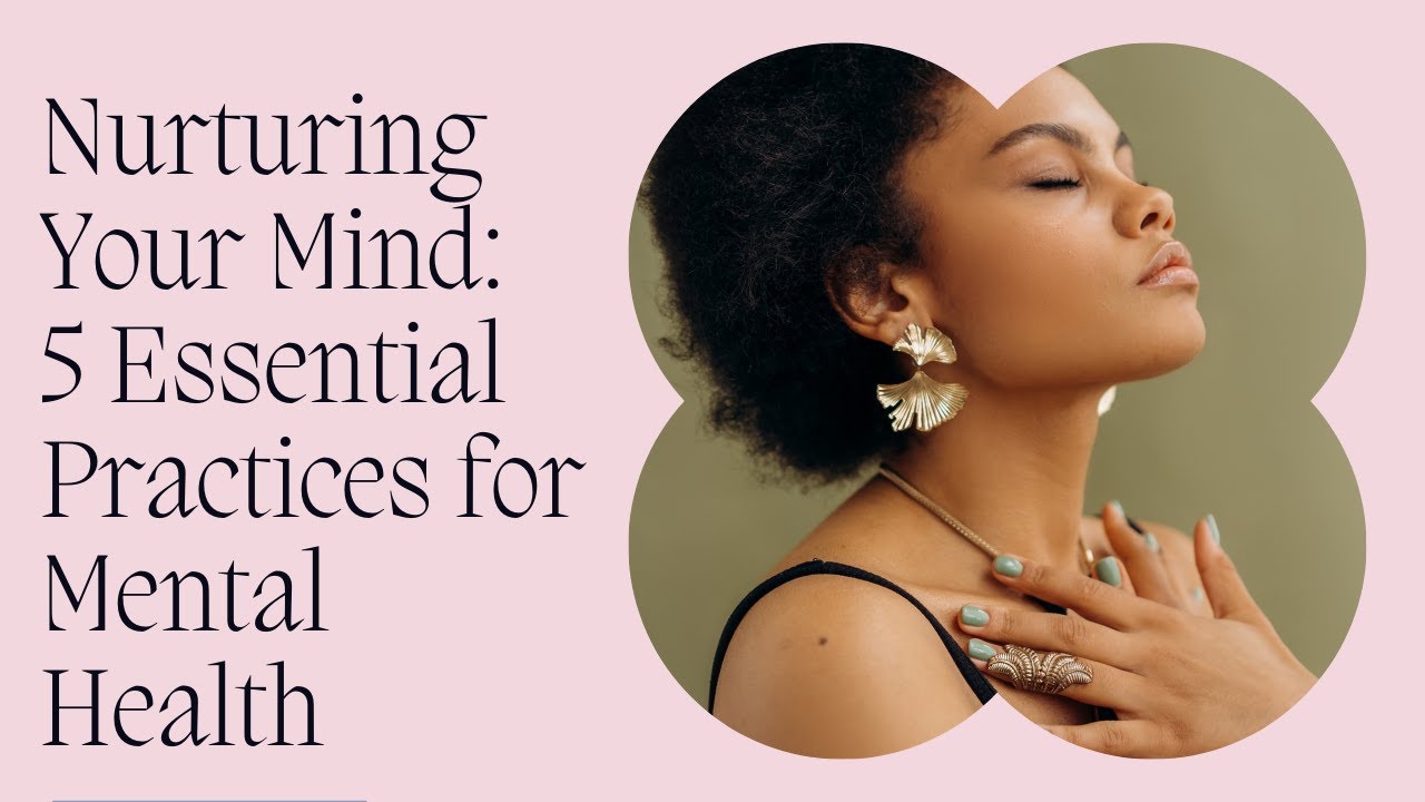 Nurturing Your Mind: 5 Essential Practices for Mental Health