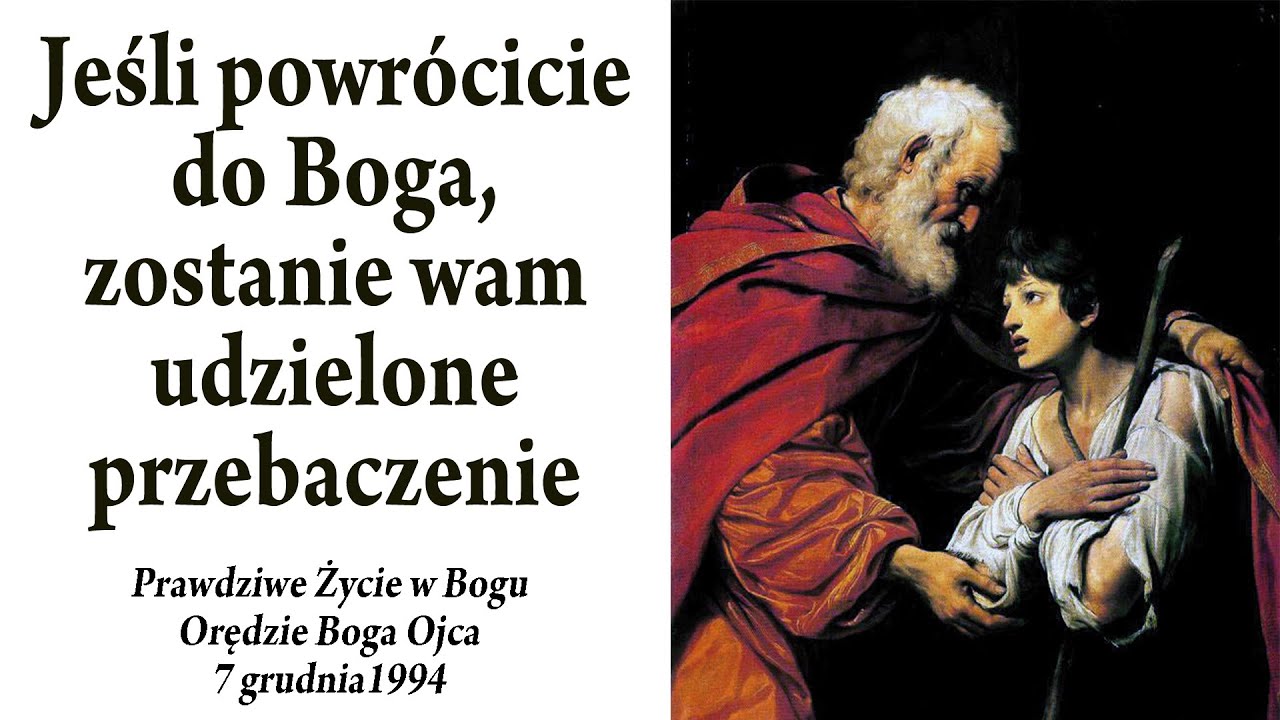 1994-12-07 | JEŚLI POWRÓCICIE DO BOGA ZOSTANIE WAM UDZIELONE PRZEBACZENIE | Prawdziwe Życie w Bogu