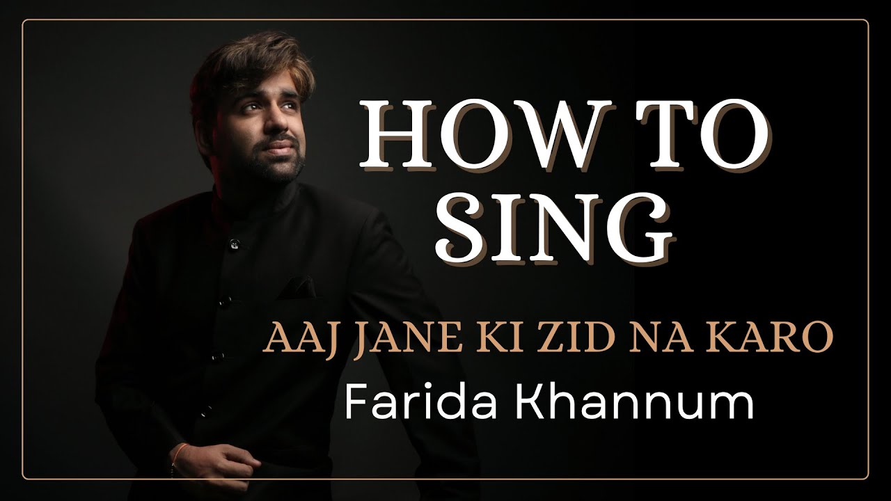 How To Sing Aaj Jane Ki Zid Na Karo l Farida Khanum जैसा गाइए आज जाने की ज़िद न करो