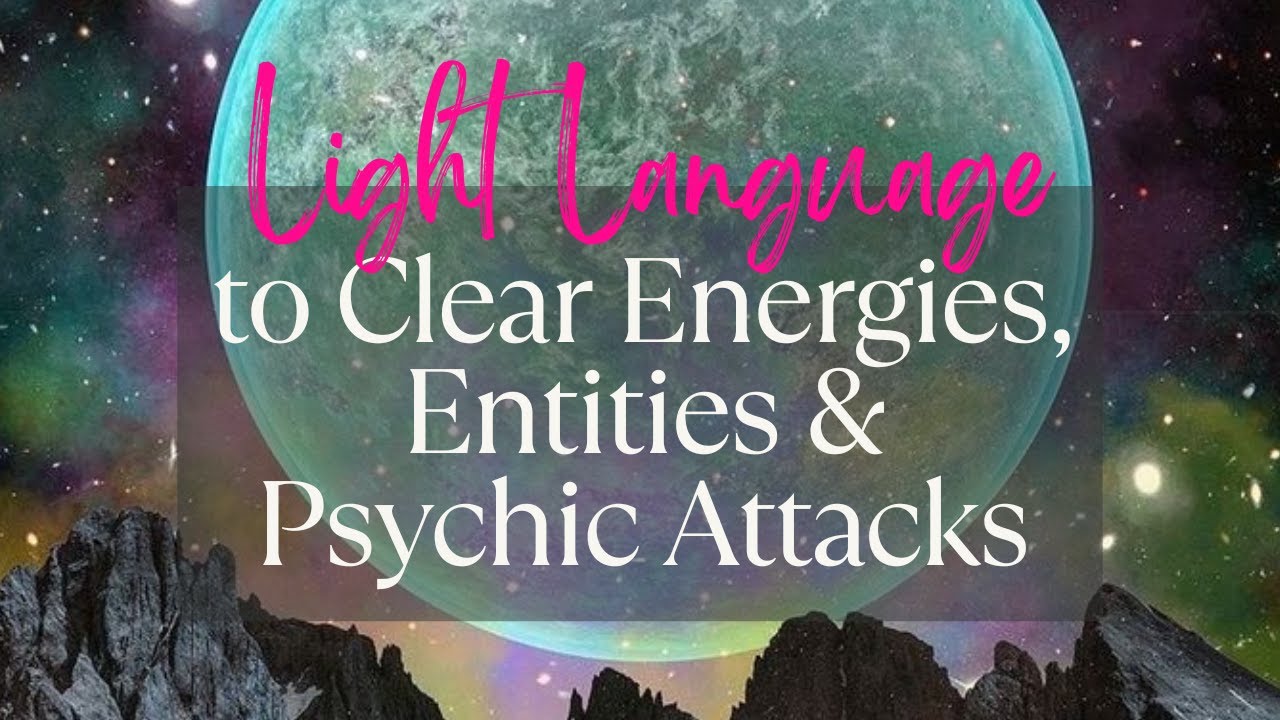 Light Language for Clearing All Psychic Attacks - huge clearing for you & your home/space 