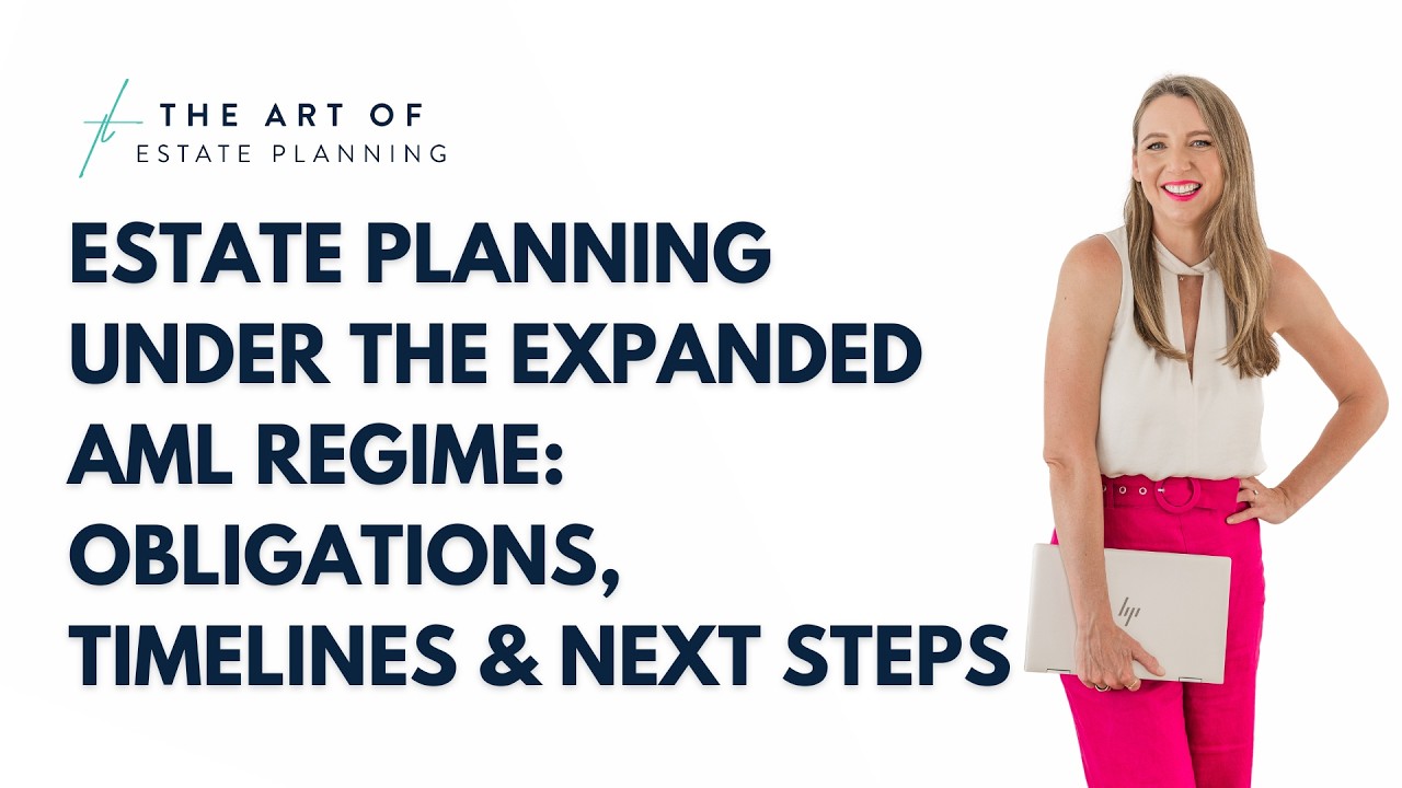 Estate Planning Under the Expanded AML Regime: Obligations, Timelines & Next Steps