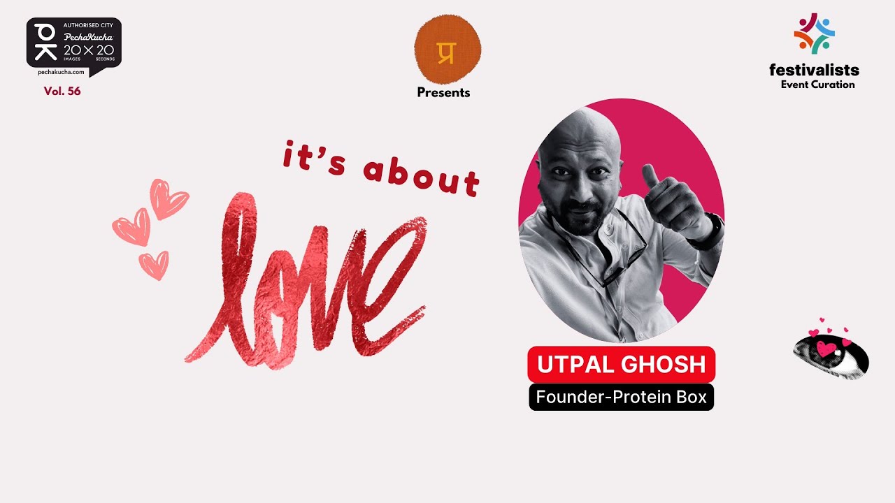 UPTAL GHOSH- PechaKucha Goa Vol. 56 It's About Love