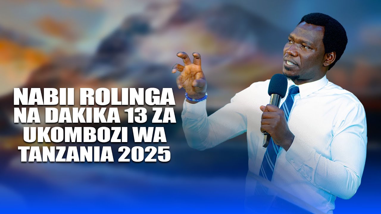 NABII ROLINGA NA DAKIKA 13 ZA UKOMBOZI WA TANZANIA 2025.