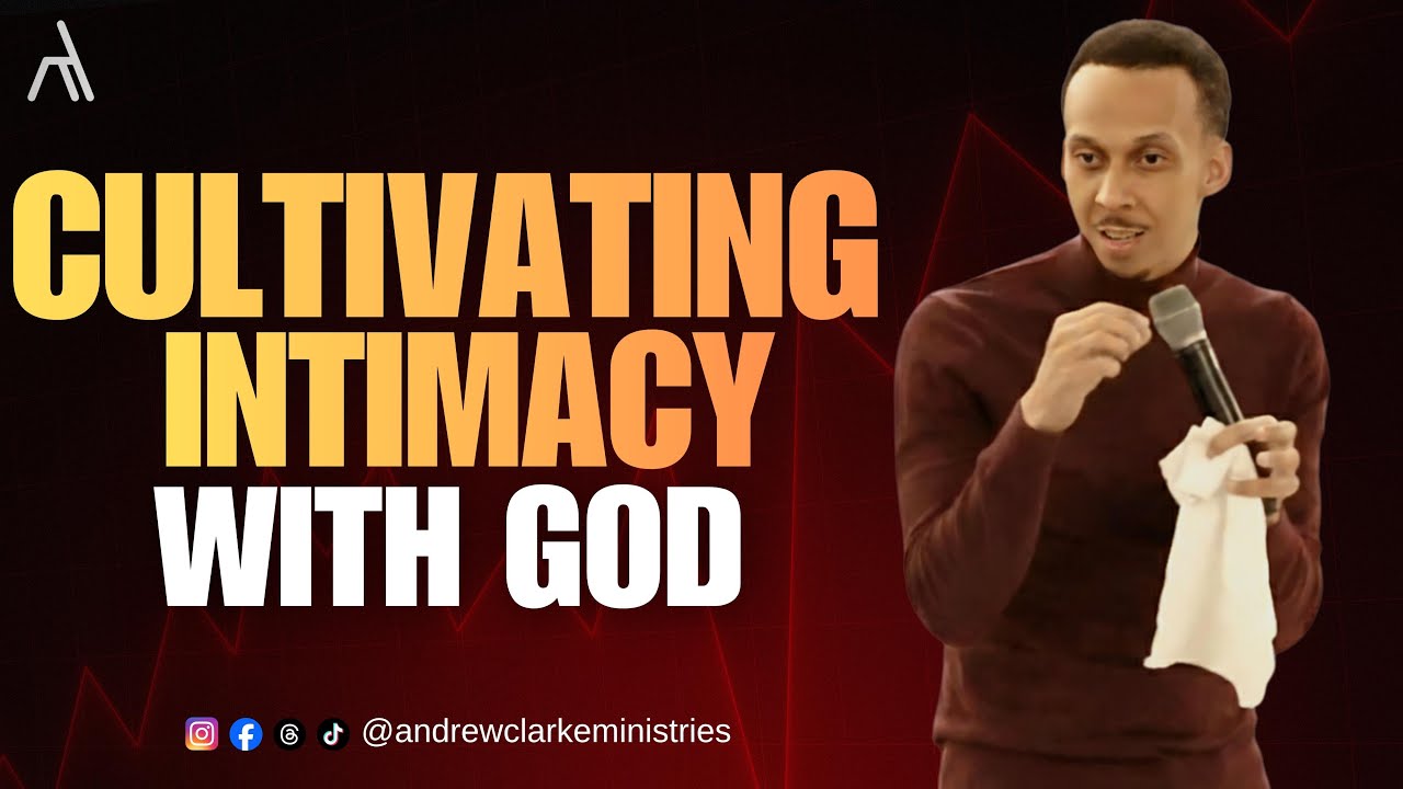 CULTIVATING INTIMACY WITH GOD | Andrew Clarke