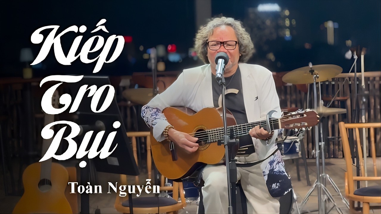 Giọng Ca Độc Lạ NGHE MÀ THẤU TẬN TÂM CAN | KIẾP TRO BỤI - Toàn Nguyễn Guitar