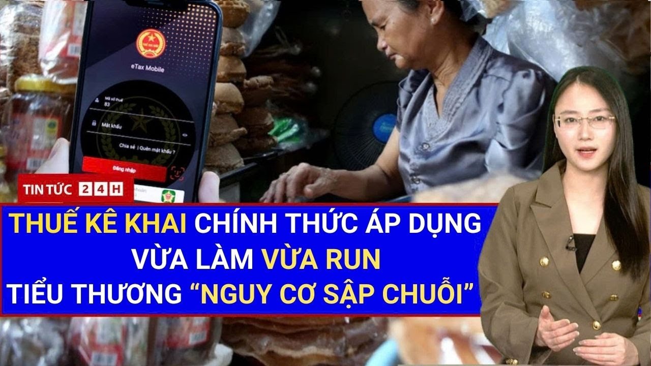 THUẾ KÊ KHAI CHÍNH THỨC ÁP DỤNG: Tiểu thương “nguy cơ sập chuỗi”, giao dịch giảm, chi phí tăng?