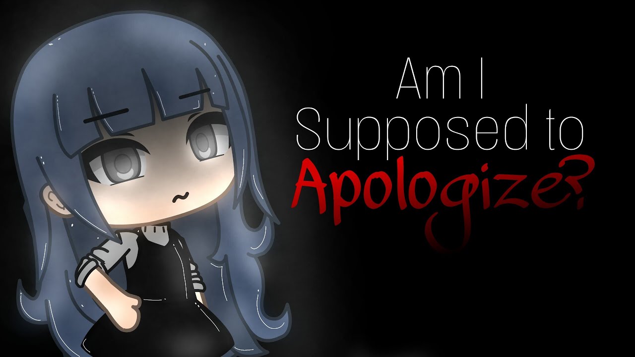 Am I supposed to apologize? ||GLMV||