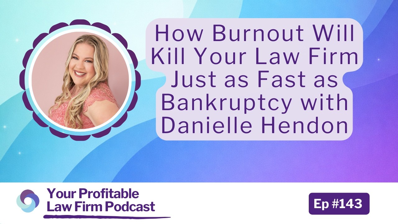 Ep 143 | How Burnout Will Kill Your Law Firm Just as Fast as Bankruptcy with Danielle Hendon