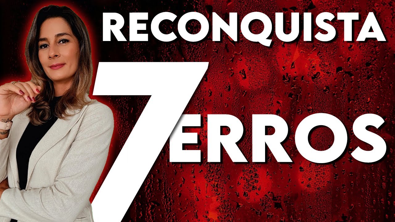 7 ERROS na hora da RECONQUISTA
