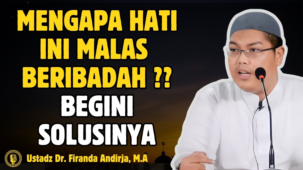 Kenapa Hati Malas Beribadah? Ini Jalan Keluarnya - CERAMAH USTADZ Dr FIRANDA ANDIRJA