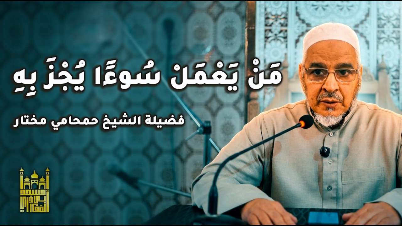 مَنْ يَعْمَلْ سُوءًا يُجْزَ بِهِ | فضيلة الشيخ حمحامي مختار