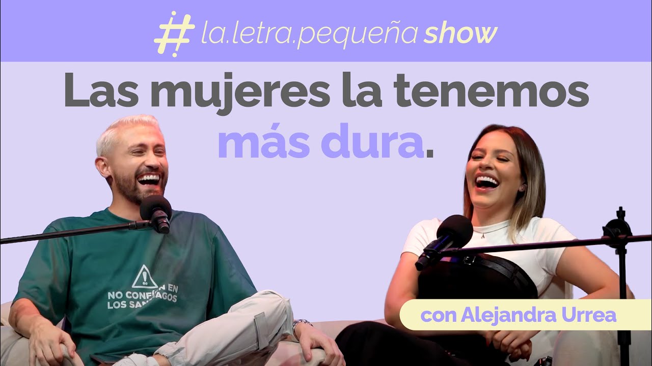La Letra Pequeña Show - Las Mujeres La Tenemos Más Dura con Alejandra Urrea
