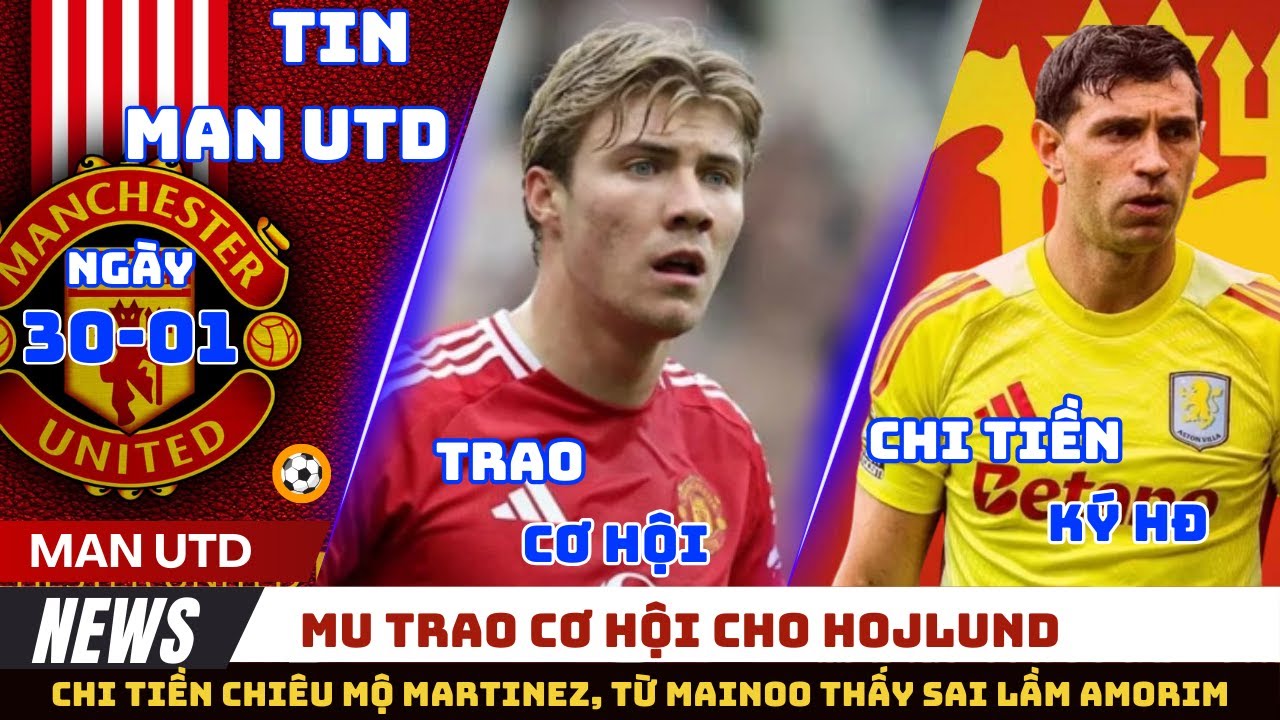 TIN MU 30/01: TRAO CƠ HỘI CHO HOJLUND, CHI TIỀN MUA MARTINEZ, MAINOO TỎA SÁNG THẤY SAI LẦM AMORIM