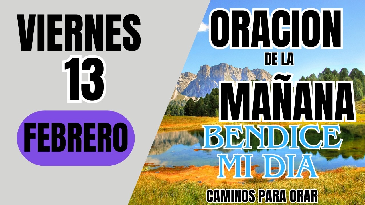 ORACION DE LA MAÑANA DE HOY VIERNES 13 DE FEBRERO  DEL 2026