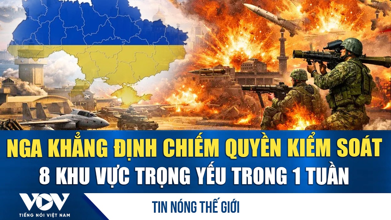 Tin nóng quốc tế 7/2. Nga mở rộng quyền kiểm soát tại các khu vực chiến lược chỉ trong một tuần| VOV