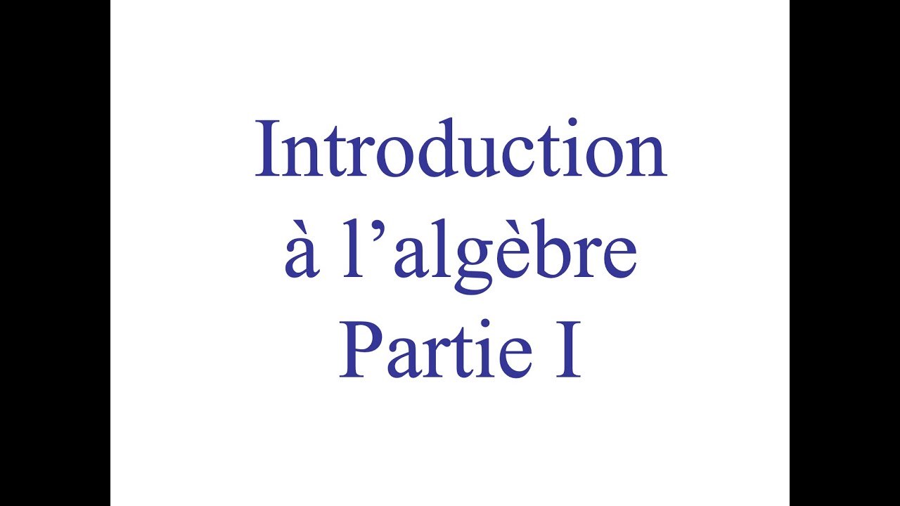 Introduction &agrave; l'alg&egrave;bre. Partie 1.