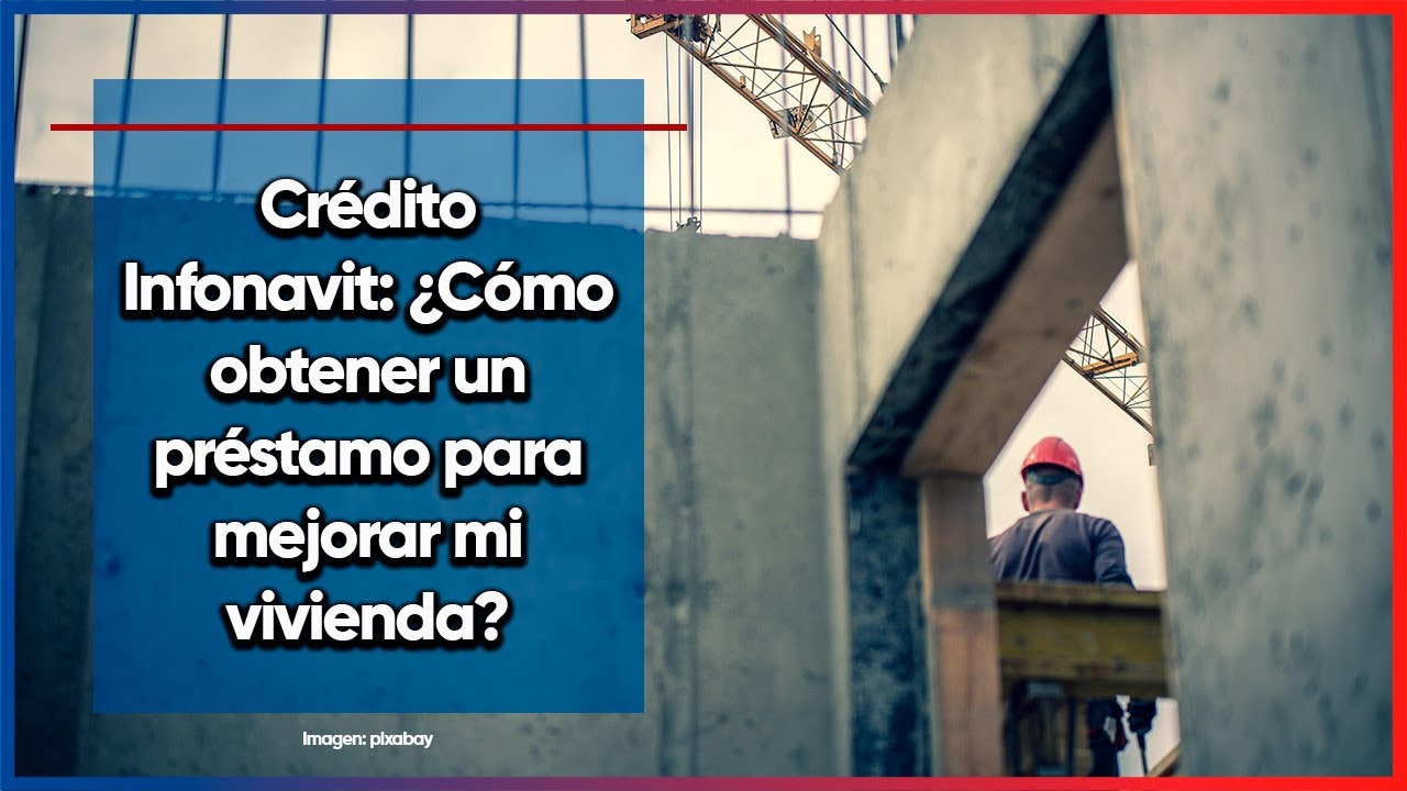 Infonavit: ¿Cómo obtener un préstamo para mejorar mi vivienda? Paso a paso