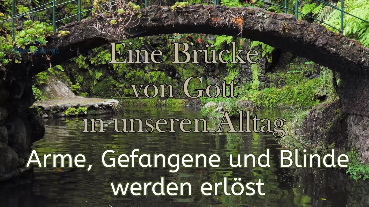 Wir sind alle ab und zu arm, gefangen oder blind - Eine Brücke von Gott in unseren Alltag (69)