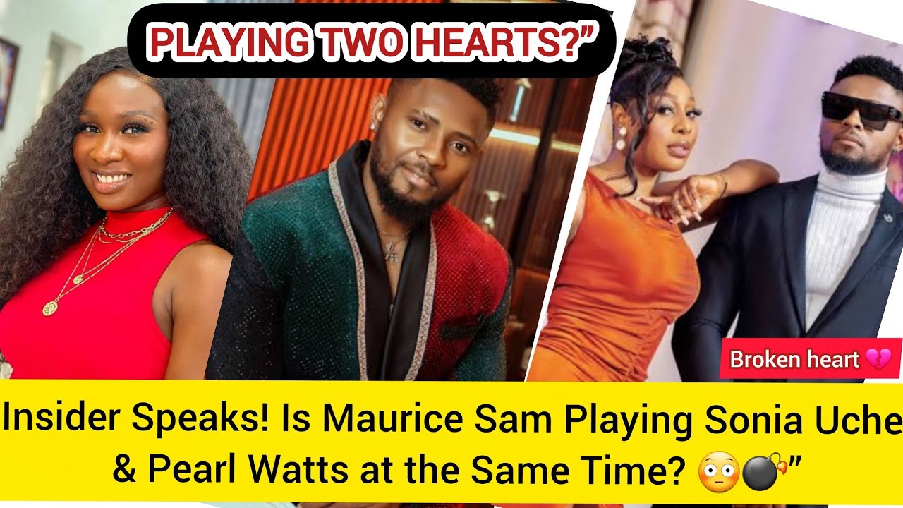 Insider Speaks! Is Maurice Sam Playing Sonia Uche & Pearl Watts at the Same Time? 😳💣