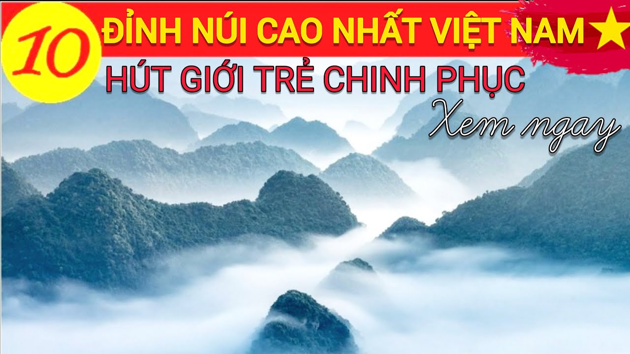 10 ĐỈNH NÚI CAO NHẤT VIỆT NAM HÚT GIỚI TRẺ CHINH PHỤC