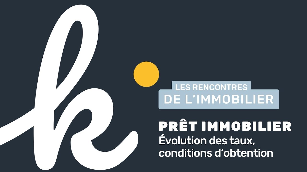 [RENCONTRE DE L'IMMOBILIER] - Obtention d'un prêt immobilier en 2023 : pour qui, pour quoi, comment?