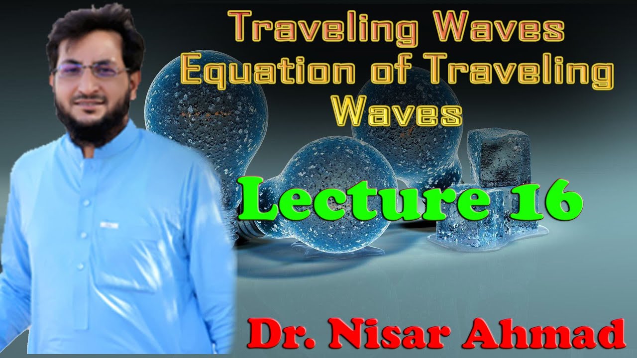 Lec 16. Traveling waves, Equation of Traveling waves, Phase velocity. Dr. Nisar Ahmad