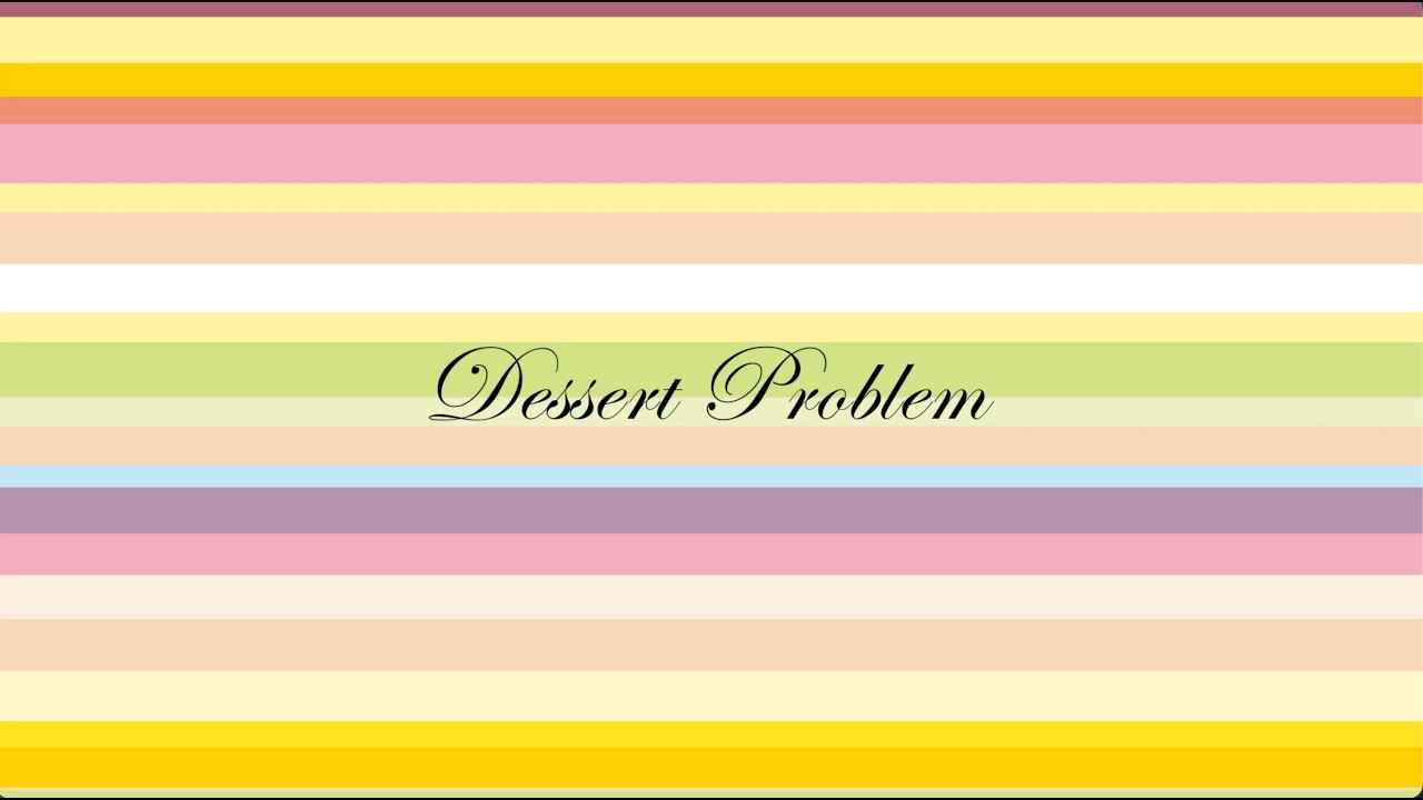 Dessert Problem　(Sweet little choice)