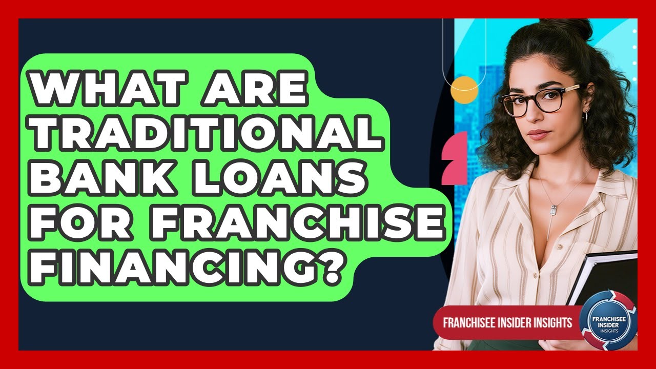 What Are Traditional Bank Loans For Franchise Financing? - Franchisee Insider Insights